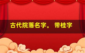 古代院落名字。 带桂字